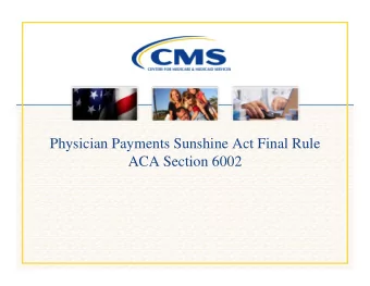 Physician Payments Sunshine Act Final Rule  ACA Section 6002  ACA Section 6002  Program Overview