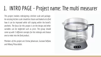 1. INTRO PAGE - Project name: The multi measurer  This project involves redesigning a kitchen scale