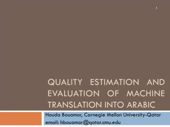 QUALITY ESTIMATION AND  EVALUATION OF MACHINE  TRANSLATION INTO ARABIC  Houda Bouamor, Carnegie