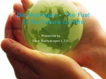 Bio Hydrogen  The Fuel  of the Future Is Here  Presented by  Edrei BioHydrogen L.T.D.  Why
