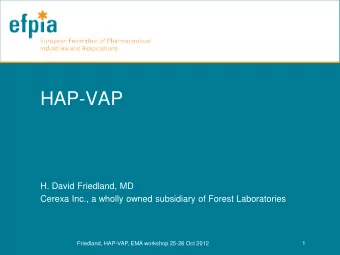 HAP-VAP  H. David Friedland, MD  Cerexa Inc., a wholly owned subsidiary of Forest Laboratories