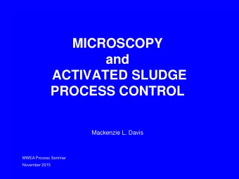 MICROSCOPY  and  ACTIVATED SLUDGE  PROCESS CONTROL  Mackenzie L. Davis  MWEA Process Seminar