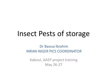 Insect Pests of storage  Dr Baoua Ibrahim  INRAN-NIGER PICS COORDINATOR  Kaboul, AAEP project