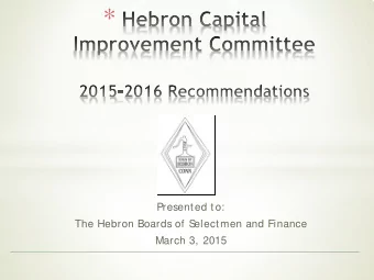 *  Present ed t o:  The Hebron Boards of S  elect men and Finance  March 3, 2015  CIP Committee