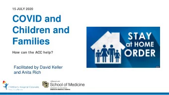 COVID and  Children and  Families  How can the ACC help?  Facilitated by David Keller  and Anita