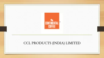 CCL PRODUCTS (INDIA) LIMITED  Worlds largest private label manufacturer with a capacity of