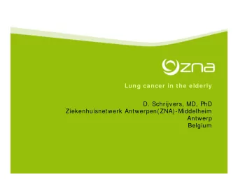 Lung cancer in the elderly  D. Schrijvers, MD, PhD  Ziekenhuisnetwerk Antwerpen(ZNA)-Middelheim