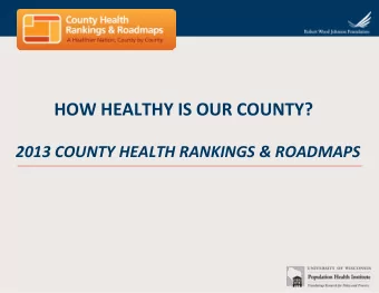 HOW HEALTHY IS OUR COUNTY?  2013 COUNTY HEALTH RANKINGS &amp; ROADMAPS  OUTLINE Rankings Background