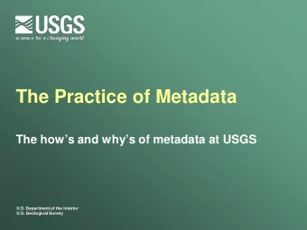 The Practice of Metadata  The hows and whys of metadata at USGS  U.S. Department of the