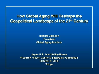 Geopolitical Landscape of the 21 st Century  Richard Jackson  President  Global Aging Institute