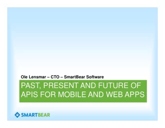 PAST, PRESENT AND FUTURE OF  APIS FOR MOBILE AND WEB APPS  Once upon a time  We tried to connect