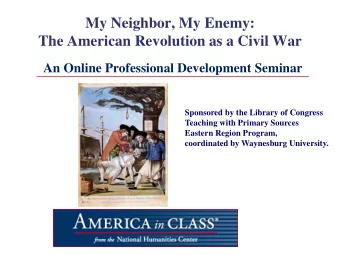 My Neighbor, My Enemy:  The American Revolution as a Civil War  An Online Professional Development