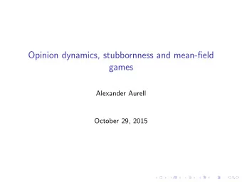Opinion dynamics, stubbornness and mean-field  games  Alexander Aurell  October 29, 2015