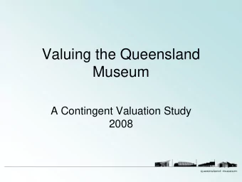 Valuing the Queensland  Museum  A Contingent Valuation Study  2008  Aim   Public value of QM