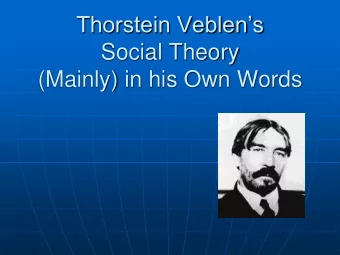 Thorstein Veblens  Social Theory  (Mainly) in his Own Words  Thorstein Veblen  (1857-1929)