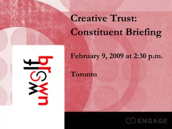 Creative Trust:  Constituent Briefing  February 9, 2009 at 2:30 p.m.  Toronto  1  Creative Trust