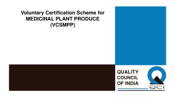 Voluntary Certification Scheme for  MEDICINAL PLANT PRODUCE  (VCSMPP)  QUALITY  COUNCIL  OF INDIA