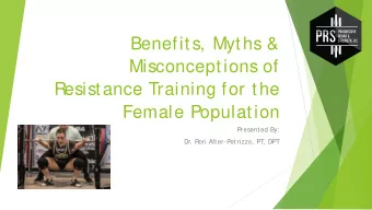 Benefits, Myths &amp;  Misconceptions of  Resistance Training for the  Female Population  Presented