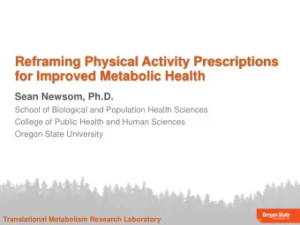 Reframing Physical Activity Prescriptions  for Improved Metabolic Health  Sean Newsom, Ph.D.