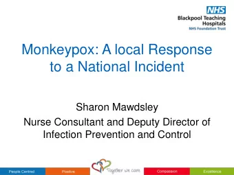 Monkeypox: A local Response  to a National Incident  Sharon Mawdsley  Nurse Consultant and Deputy