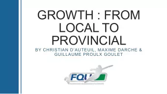 GROWTH : FROM  LOCAL TO  PROVINCIAL  BY CHRISTIAN DAUTEUIL, MAXIME DARCHE &amp;  GUILLAUME