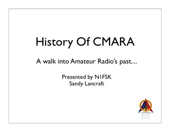 History Of CMARA  A walk into Amateur Radios past....  Presented by N1FSK  Sandy Lancraft