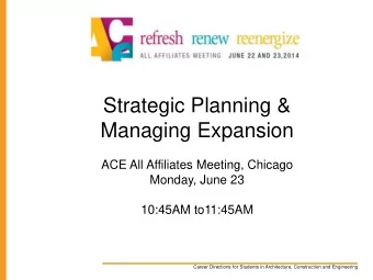 Strategic Planning &amp;  Managing Expansion  ACE All Affiliates Meeting, Chicago  Monday, June 23