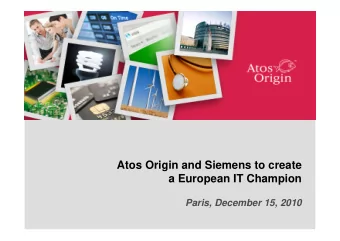 Atos Origin and Siemens to create  a European IT Champion  Paris, December 15, 2010  Agenda  A