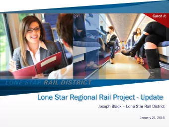 Lone Star Regional Rail Project - Update  Joseph Black  Lone Star Rail District  January 21,