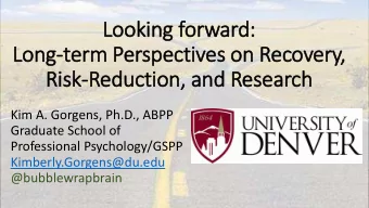 Looking forward:  Long-term Perspectives on Recovery,  Risk-Reduction, and Research  Kim A.