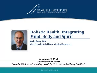 Holistic Health: Integrating  Mind, Body and Spirit  Kevin Berry, MD  Vice President, Military