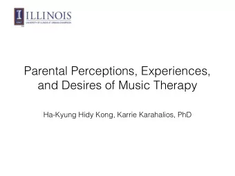 Parental Perceptions, Experiences,  and Desires of Music Therapy  Ha-Kyung Hidy Kong, Karrie