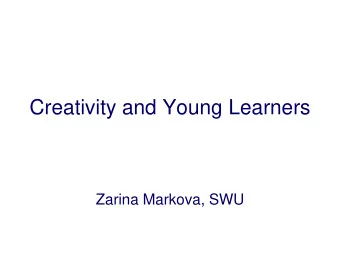 Creativity and Young Learners  Zarina Markova, SWU  Creativity as a psychological  concept 1 st