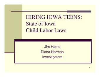 HIRING IOWA TEENS:  State of Iowa  Child Labor Laws  Jim Harris  Diana Norman  Investigators  1