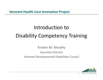 Introduction to  Disability Competency Training  Kirsten M. Murphy  Executive Director  Vermont