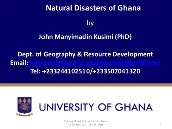 Natural Disasters of Ghana  by  John Manyimadin Kusimi (PhD)  Dept. of Geography &amp; Resource