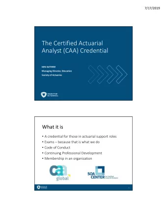 The Certified Actuarial  Analyst (CAA) Credential  KEN GUTHRIE  Managing Director, Education