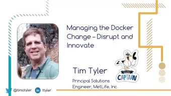 Tim Tyler  Principal Solutions  Engineer, MetLife, Inc.  @timotyler  ttyler  Our Products are