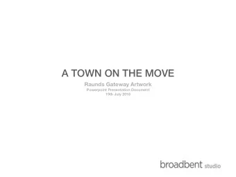 A TOWN ON THE MOVE  Raunds Gateway Artwork  Powerpoint Presentation Document  19th July 2018
