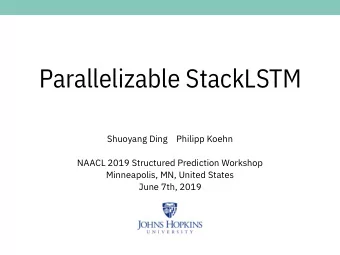 Parallelizable StackLSTM  Shuoyang Ding    Philipp Koehn  NAACL 2019 Structured Prediction Workshop