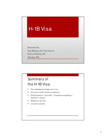 H-1B Visa  Presented by  Sok-Khieng (So-Can) Lim of  Davies Pearson, P.C.  Tacoma, WA  Summary of