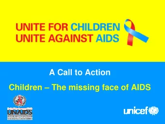 A Call to Action  Children  The missing face of AIDS  Scaling up  Paediatric HIV Care  Treatment