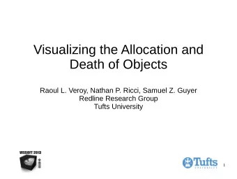 Visualizing the Allocation and  Death of Objects  Raoul L. Veroy, Nathan P. Ricci, Samuel Z. Guyer