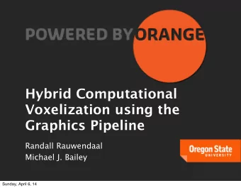 Hybrid Computational  Voxelization using the  Graphics Pipeline  Randall Rauwendaal  Michael J.