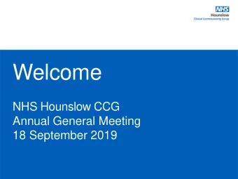Welcome  NHS Hounslow CCG  Annual General Meeting  18 September 2019  Agenda Item Lead Time 1