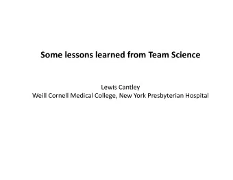 Some lessons learned from Team Science Some lessons learned from Team Science Lewis Cantley Weill