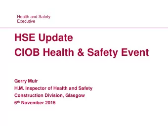 HSE Update  CIOB Health &amp; Safety Event  Gerry Muir  H.M. Inspector of Health and Safety