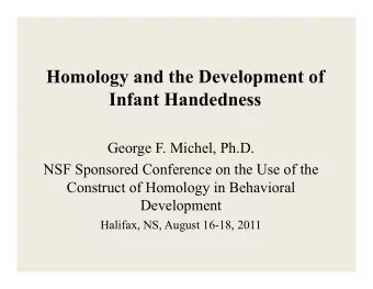 Homology and the Development of  Infant Handedness  George F. Michel, Ph.D.  NSF Sponsored