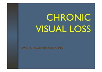 CHRONIC  CHRONIC  VISUAL LOSS  VISUAL LOSS  Wasu Supakornthanasarn, MD.  Visual loss  Sensory