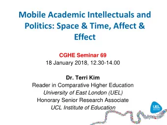 Mobile Academic Intellectuals and  Politics: Space &amp; Time, Affect &amp;  Effect  CGHE Seminar